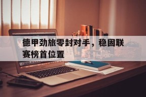 平博-德甲劲旅零封对手，稳固联赛榜首位置