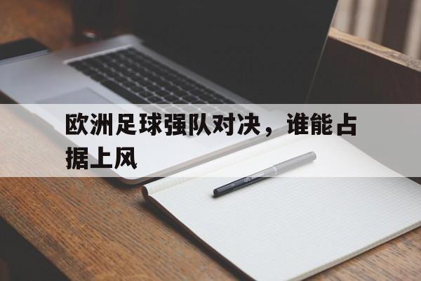 平博-欧洲足球强队对决，谁能占据上风  第1张